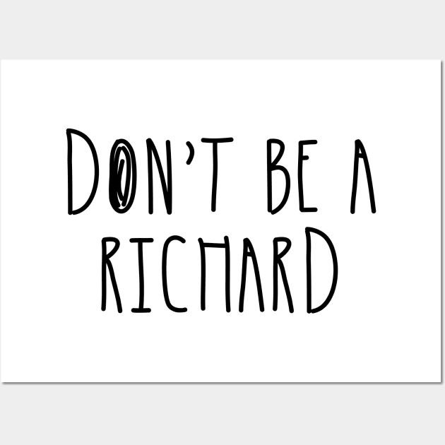 Don't Be a Richard | Funny Phrase Saying Comment Sarcastic Joke Humor Funny Wall Art by johnii1422